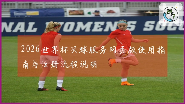 2026世界杯买球服务网页版使用指南与注册流程说明