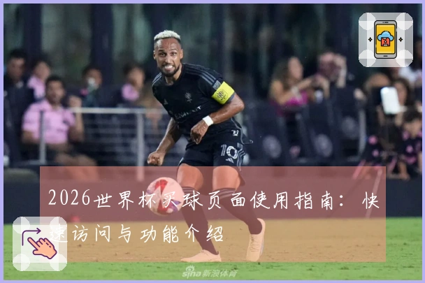 2026世界杯买球页面使用指南：快速访问与功能介绍