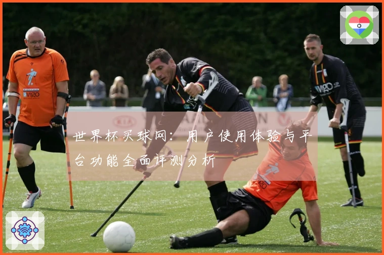 世界杯买球网：用户使用体验与平台功能全面评测分析